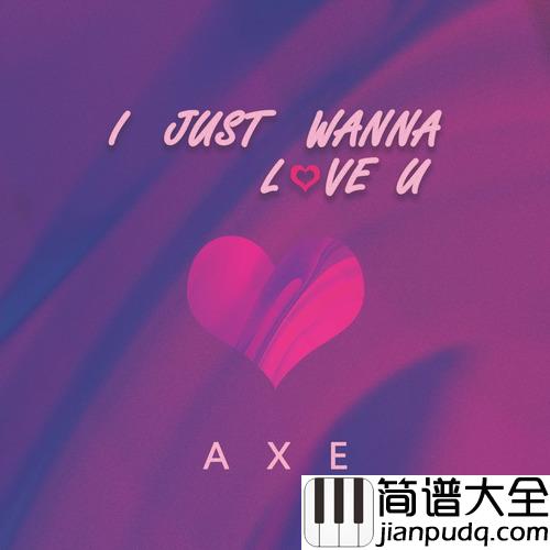 I_JUST_WANNA_LOVE_U简谱(歌词)_谢峥Axe