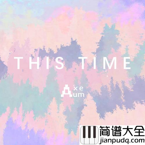 THIS_TIME_这一次简谱(歌词)_谢峥Axe