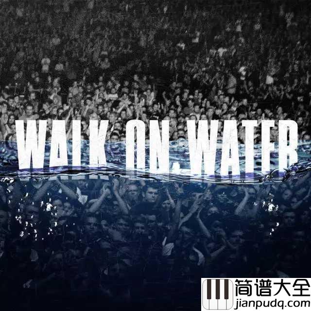 Walk_on_Water简谱__Eminem_/_Beyoncé__徜徉于水，如履平地。