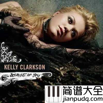 Because_Of_You简谱__Kelly_Clarkson__当我听懂这首歌背后的故事,早已泪流满面!!