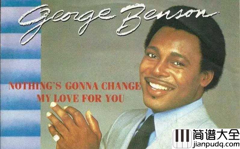 Nothing's_Gonna_Change_My_Love_for_You简谱_____George_Benson_____电影廊桥遗梦主题曲__，感人至深的经典英文情歌