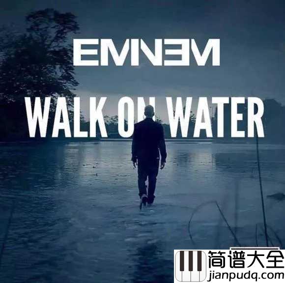 Walk_on_Water简谱__Eminem_/_Beyoncé__徜徉于水，如履平地。