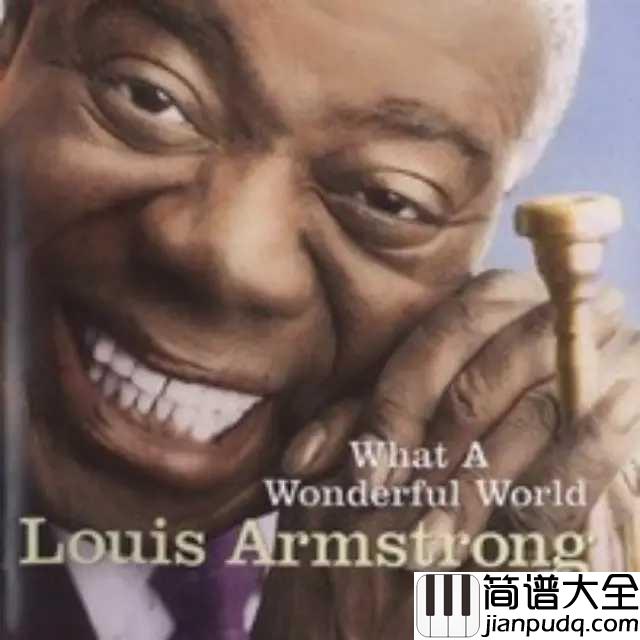 What_a_Wonderful_World简谱__Louis_Armstrong__爵士音乐之王的美好世界，流行音乐的圣歌